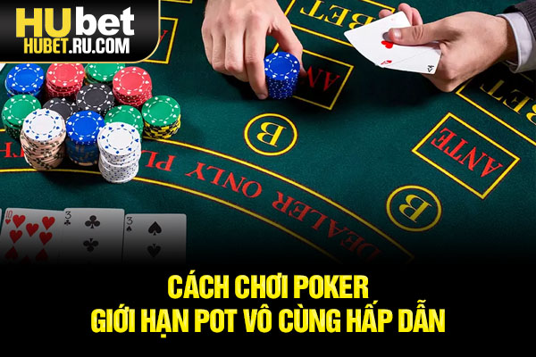 Cách chơi poker - Giới hạn pot vô cùng hấp dẫn